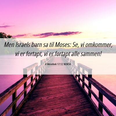 Picture 06 - 4 Mosebok 17:12 NORSK - Men Israels barn sa til Moses: Se, vi omkommer, - Bible Verse Picture
