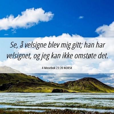 Picture 06 - 4 Mosebok 23:20 NORSK - Se, å velsigne blev mig gitt; han har velsignet, - Bible Verse Picture