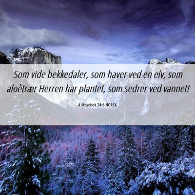 Picture 06 - 4 Mosebok 24:6 NORSK - Som vide bekkedaler, som haver ved en elv, som - Bible Verse Picture