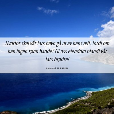 Picture 06 - 4 Mosebok 27:4 NORSK - Hvorfor skal vår fars navn gå ut av hans ætt, - Bible Verse Picture