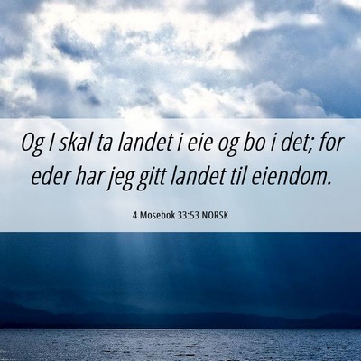 Picture 06 - 4 Mosebok 33:53 NORSK - Og I skal ta landet i eie og bo i det; for eder - Bible Verse Picture