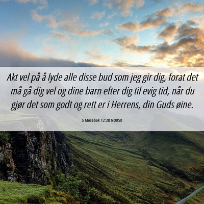 Picture 06 - 5 Mosebok 12:28 NORSK - Akt vel på å lyde alle disse bud som jeg gir - Bible Verse Picture
