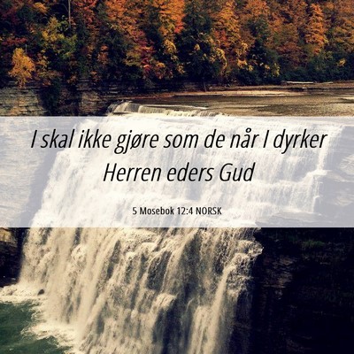 Picture 06 - 5 Mosebok 12:4 NORSK - I skal ikke gjøre som de når I dyrker Herren - Bible Verse Picture