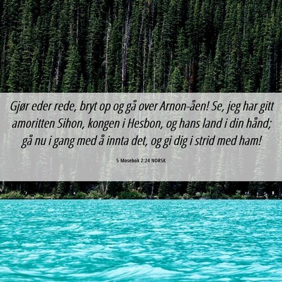 Picture 06 - 5 Mosebok 2:24 NORSK - Gjør eder rede, bryt op og gå over Arnon-åen! - Bible Verse Picture