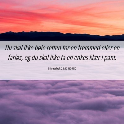 Picture 06 - 5 Mosebok 24:17 NORSK - Du skal ikke bøie retten for en fremmed eller en - Bible Verse Picture