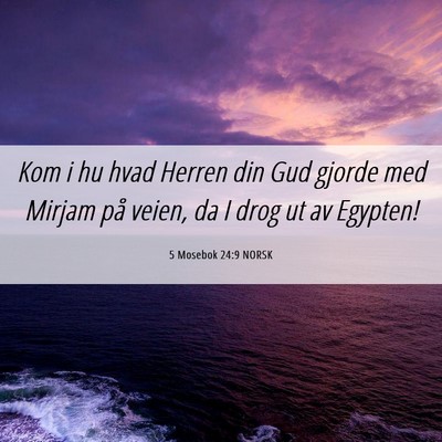 Picture 06 - 5 Mosebok 24:9 NORSK - Kom i hu hvad Herren din Gud gjorde med Mirjam - Bible Verse Picture