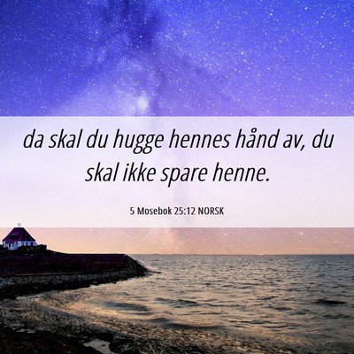 Picture 06 - 5 Mosebok 25:12 NORSK - da skal du hugge hennes hånd av, du skal ikke - Bible Verse Picture