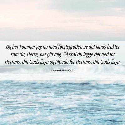 Picture 06 - 5 Mosebok 26:10 NORSK - Og her kommer jeg nu med førstegrøden av det - Bible Verse Picture