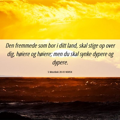 Picture 06 - 5 Mosebok 28:43 NORSK - Den fremmede som bor i ditt land, skal stige op - Bible Verse Picture