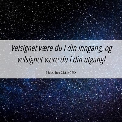 Picture 06 - 5 Mosebok 28:6 NORSK - Velsignet være du i din inngang, og velsignet - Bible Verse Picture