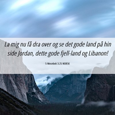 Picture 06 - 5 Mosebok 3:25 NORSK - La mig nu få dra over og se det gode land på - Bible Verse Picture