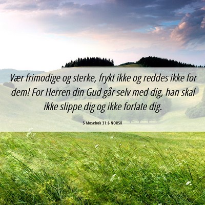 Picture 06 - 5 Mosebok 31:6 NORSK - Vær frimodige og sterke, frykt ikke og reddes - Bible Verse Picture