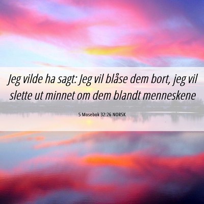 Picture 06 - 5 Mosebok 32:26 NORSK - Jeg vilde ha sagt: Jeg vil blåse dem bort, jeg - Bible Verse Picture
