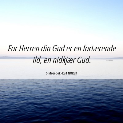 Picture 06 - 5 Mosebok 4:24 NORSK - For Herren din Gud er en fortærende ild, en - Bible Verse Picture