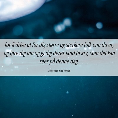 Picture 06 - 5 Mosebok 4:38 NORSK - for å drive ut for dig større og sterkere folk - Bible Verse Picture
