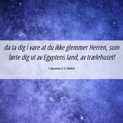 Picture 06 - 5 Mosebok 6:12 NORSK - da ta dig i vare at du ikke glemmer Herren, som - Bible Verse Picture