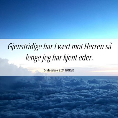 Picture 06 - 5 Mosebok 9:24 NORSK - Gjenstridige har I vært mot Herren så lenge jeg - Bible Verse Picture