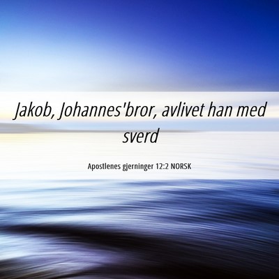 Picture 06 - Apostlenes gjerninger 12:2 NORSK - Jakob, Johannes'bror, avlivet han med - Bible Verse Picture