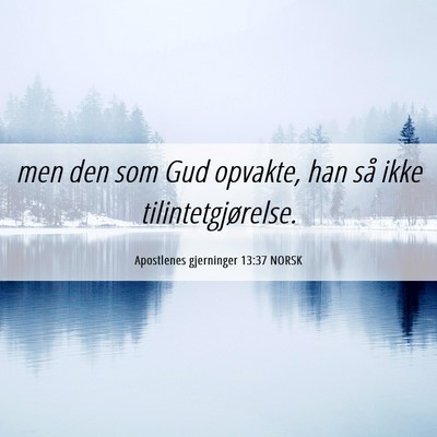 Picture 06 - Apostlenes gjerninger 13:37 NORSK - men den som Gud opvakte, han så ikke - Bible Verse Picture