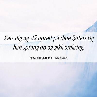 Picture 06 - Apostlenes gjerninger 14:10 NORSK - Reis dig og stå oprett på dine føtter! Og han - Bible Verse Picture