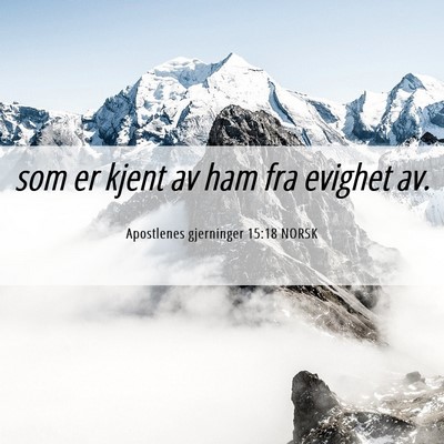 Picture 06 - Apostlenes gjerninger 15:18 NORSK - som er kjent av ham fra evighet - Bible Verse Picture
