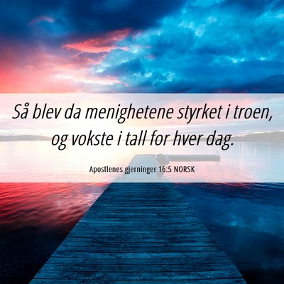 Picture 06 - Apostlenes gjerninger 16:5 NORSK - Så blev da menighetene styrket i troen, og - Bible Verse Picture