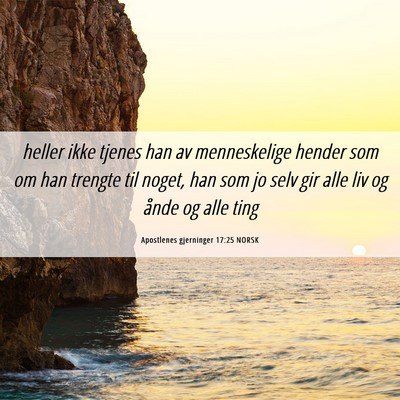 Picture 06 - Apostlenes gjerninger 17:25 NORSK - heller ikke tjenes han av menneskelige hender som - Bible Verse Picture