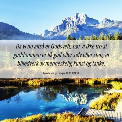 Picture 06 - Apostlenes gjerninger 17:29 NORSK - Da vi nu altså er Guds ætt, bør vi ikke tro at - Bible Verse Picture