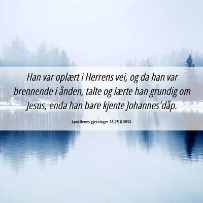 Picture 06 - Apostlenes gjerninger 18:25 NORSK - Han var oplært i Herrens vei, og da han var - Bible Verse Picture