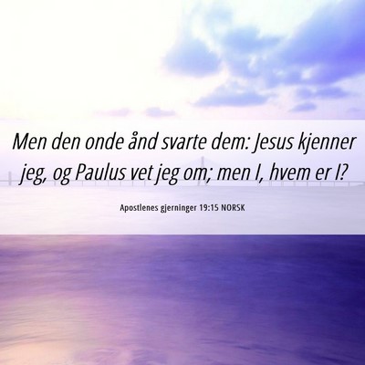 Picture 06 - Apostlenes gjerninger 19:15 NORSK - Men den onde ånd svarte dem: Jesus kjenner jeg, - Bible Verse Picture