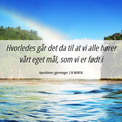 Picture 06 - Apostlenes gjerninger 2:8 NORSK - Hvorledes går det da til at vi alle hører vårt - Bible Verse Picture