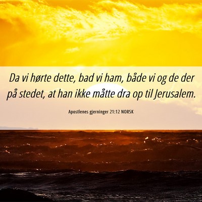 Picture 06 - Apostlenes gjerninger 21:12 NORSK - Da vi hørte dette, bad vi ham, både vi og de - Bible Verse Picture