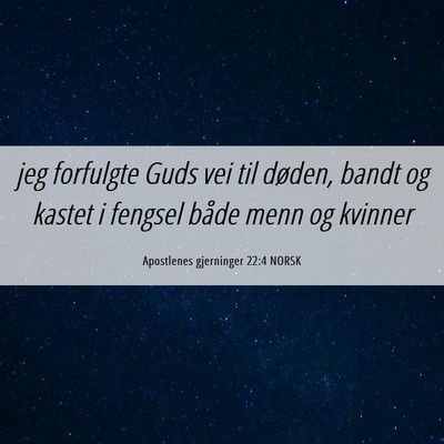 Picture 06 - Apostlenes gjerninger 22:4 NORSK - jeg forfulgte Guds vei til døden, bandt og - Bible Verse Picture