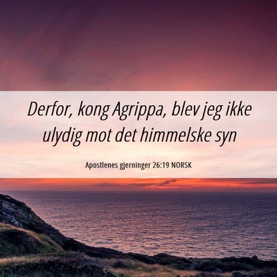 Picture 06 - Apostlenes gjerninger 26:19 NORSK - Derfor, kong Agrippa, blev jeg ikke ulydig mot - Bible Verse Picture