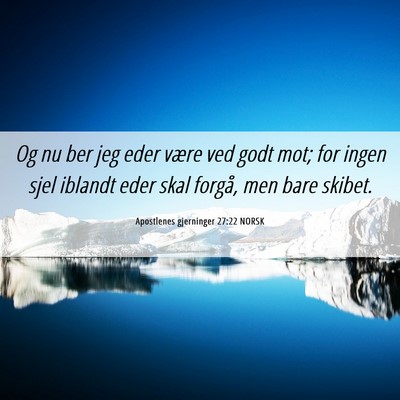 Picture 06 - Apostlenes gjerninger 27:22 NORSK - Og nu ber jeg eder være ved godt mot; for ingen - Bible Verse Picture