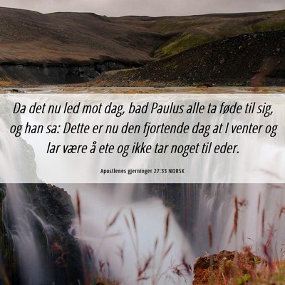 Picture 06 - Apostlenes gjerninger 27:33 NORSK - Da det nu led mot dag, bad Paulus alle ta føde - Bible Verse Picture