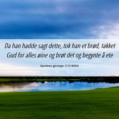Picture 06 - Apostlenes gjerninger 27:35 NORSK - Da han hadde sagt dette, tok han et brød, takket - Bible Verse Picture
