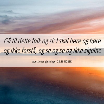 Picture 06 - Apostlenes gjerninger 28:26 NORSK - Gå til dette folk og si: I skal høre og høre - Bible Verse Picture