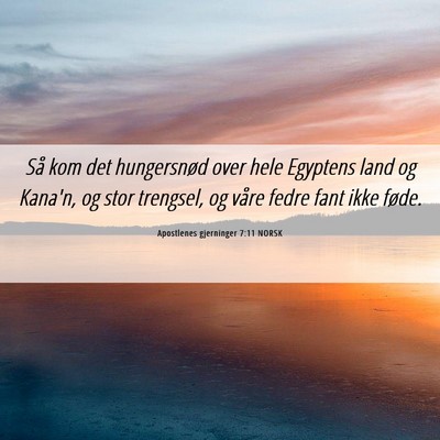 Picture 06 - Apostlenes gjerninger 7:11 NORSK - Så kom det hungersnød over hele Egyptens land - Bible Verse Picture