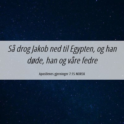 Picture 06 - Apostlenes gjerninger 7:15 NORSK - Så drog Jakob ned til Egypten, og han døde, han - Bible Verse Picture