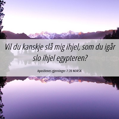 Picture 06 - Apostlenes gjerninger 7:28 NORSK - Vil du kanskje slå mig ihjel, som du igår slo - Bible Verse Picture