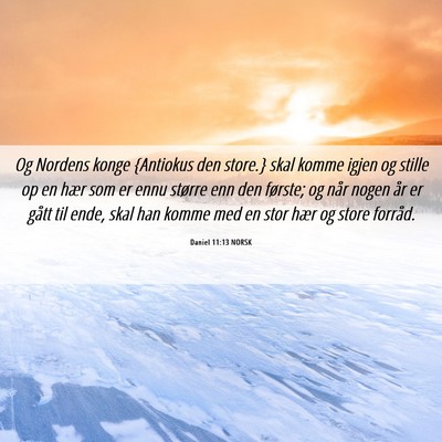 Picture 06 - Daniel 11:13 NORSK - Og Nordens konge {Antiokus den store.} skal komme - Bible Verse Picture
