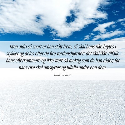 Picture 06 - Daniel 11:4 NORSK - Men aldri så snart er han stått frem, så skal - Bible Verse Picture