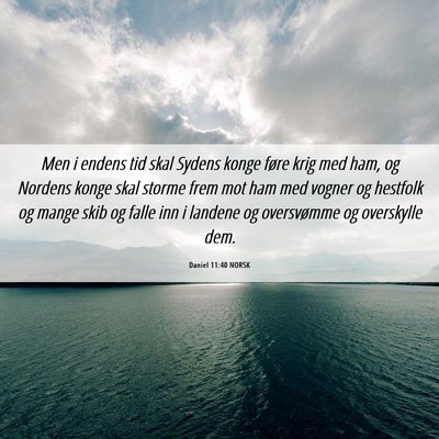 Picture 06 - Daniel 11:40 NORSK - Men i endens tid skal Sydens konge føre krig med - Bible Verse Picture