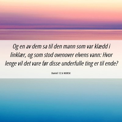 Picture 06 - Daniel 12:6 NORSK - Og en av dem sa til den mann som var klædd i - Bible Verse Picture