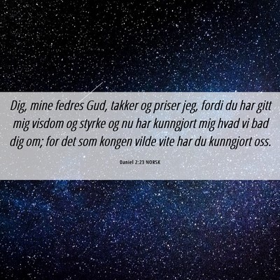 Picture 06 - Daniel 2:23 NORSK - Dig, mine fedres Gud, takker og priser jeg, fordi - Bible Verse Picture