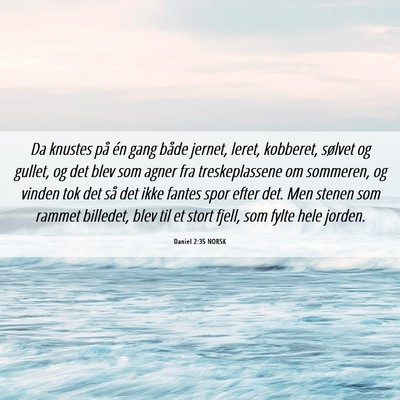 Picture 06 - Daniel 2:35 NORSK - Da knustes på én gang både jernet, leret, - Bible Verse Picture