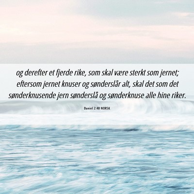 Picture 06 - Daniel 2:40 NORSK - og derefter et fjerde rike, som skal være sterkt - Bible Verse Picture