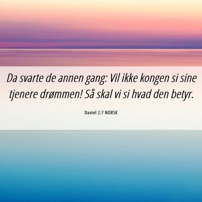 Picture 06 - Daniel 2:7 NORSK - Da svarte de annen gang: Vil ikke kongen si sine - Bible Verse Picture