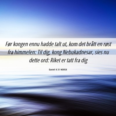 Picture 06 - Daniel 4:31 NORSK - Før kongen ennu hadde talt ut, kom det brått en - Bible Verse Picture